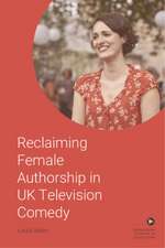 Reclaiming Female Authorship in Contemporary Uk Television Comedy