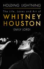 Holding Lightning: The Life, Loves and Art of Whitney Houston