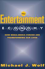 The Entertainment Economy: How Mega-Media Forces Are Transforming Our Lives