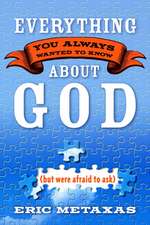 Everything You Always Wanted to Know about God: But Were Afraid to Ask