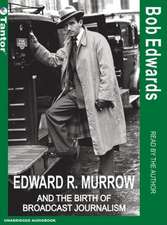 Edward R. Murrow and the Birth of Broadcast Journalism