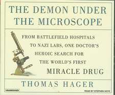 The Demon Under the Microscope: From Battlefield Hospitals to Nazis Labs, One Doctor's Heroic Search for the World's First Miracle Drug