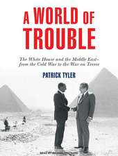 A World of Trouble: The White House and the Middle East---From the Cold War to the War on Terror