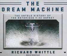 The Dream Machine: The Untold History of the Notorious V-22 Osprey