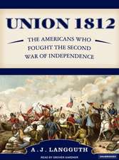 Union 1812: The Americans Who Fought the Second War of Independence