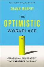 The Optimistic Workplace: Creating an Environment That Energizes Everyone