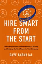 Hire Smart from the Start: The Entrepreneur's Guide to Finding, Catching, and Keeping the Best Talent for Your Company