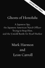 Ghosts of Honolulu: A Japanese Spy, A Japanese American Spy Hunter, and the Untold Story of Pearl Harbor