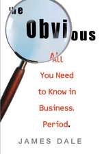 The Obvious: All You Need to Know in Business. Period.