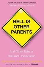 Hell Is Other Parents: And Other Tales of Maternal Combustion