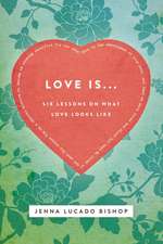 Love Is... Bible Study Guide: 6 Lessons on What Love Looks Like