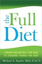 The Full Diet: A Weight-Loss Doctor's 7-Day Guide to Shedding Pounds for Good