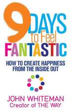 9 Days to Feel Fantastic: How to Create Happiness from the Inside Out