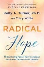 Radical Hope: 10 Key Healing Factors from Exceptional Survivors of Cancer & Other Diseases