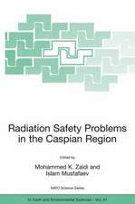 Radiation Safety Problems in the Caspian Region: Proceedings of the NATO Advanced Research Workshop on Radiation Safety Problems in the Caspian Region, Baku, Azerbaijan, 11-14 September 2003