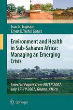 Environment and Health in Sub-Saharan Africa: Managing an Emerging Crisis: Selected Papers from ERTEP 2007, July 17-19 2007, Ghana, Africa