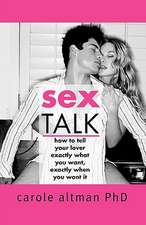 Sex Talk: How to Tell Your Lover Exactly What You Want, Exactly When You Want It