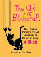 The Art of Bitchcraft: The Only Guidebook to the Magic of GETTING WHAT YOU WANT