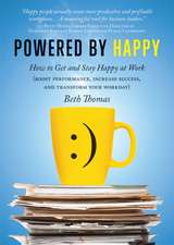 Powered by Happy: How to Get and Stay Happy at Work (Boost Performance, Increase Success, and Transform Your Workday)