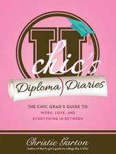 U Chic's Diploma Diaries: The Chic Grad's Guide to Work, Sex and Everything in Between