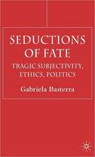 Seductions of Fate: Tragic Subjectivity, Ethics, Politics