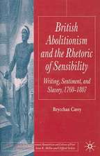 British Abolitionism and the Rhetoric of Sensibility: Writing, Sentiment and Slavery, 1760-1807