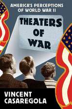 Theaters of War: America’s Perceptions of World War II