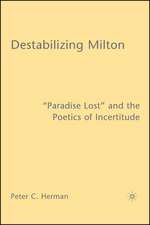 Destabilizing Milton: "Paradise Lost" and the Poetics of Incertitude