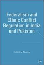 Federalism and Ethnic Conflict Regulation in India and Pakistan