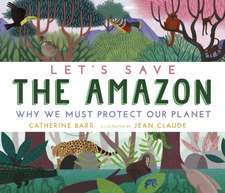 Barr, C: Let's Save the Amazon: Why we must protect our plan