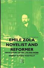 Emile Zola - Novelist and Reformer - An Account of His Life and Work