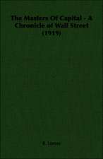 The Masters of Capital - A Chronicle of Wall Street (1919): Scientific, Political and Speculative - (1883)