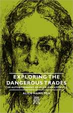 Exploring the Dangerous Trades - The Autobiography of Alice Hamilton, M.D.