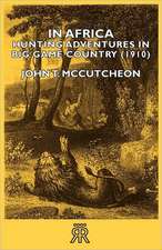 In Africa - Hunting Adventures in Big Game Country (1910)