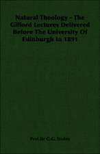 Natural Theology - The Gifford Lectures Delivered Before the University of Edinburgh in 1891: 1911-1914