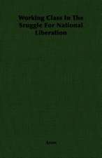 Working Class in the Sruggle for National Liberation: Being a Series of Private Letters, Etc. Addressed to an Anglican Clergyman