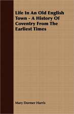 Life in an Old English Town - A History of Coventry from the Earliest Times: 1892-1910