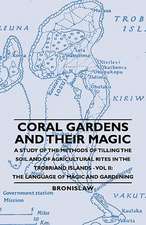 Coral Gardens and Their Magic - A Study of the Methods of Tilling the Soil and of Agricultural Rites in the Trobriand Islands - Vol II