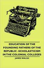 Education of the Founding Fathers of the Republic -Scholasticism in the Colonial Colleges