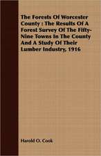 The Forests of Worcester County: The Results of a Forest Survey of the Fifty-Nine Towns in the County and a Study of Their Lumber Industry, 1916