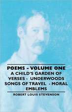 Poems - Volume One - A Child's Garden of Verses - Underwoods Songs of Travel - Moral Emblems