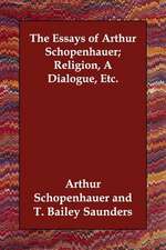 The Essays of Arthur Schopenhauer; Religion, a Dialogue, Etc.