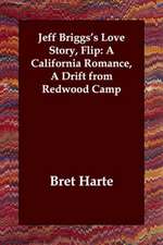 Jeff Briggs's Love Story, Flip: A California Romance, a Drift from Redwood Camp