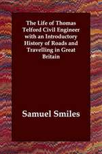 The Life of Thomas Telford Civil Engineer with an Introductory History of Roads and Travelling in Great Britain