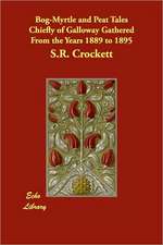 Bog-Myrtle and Peat Tales Chiefly of Galloway Gathered From the Years 1889 to 1895