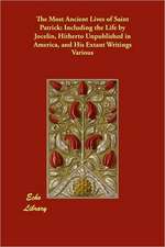 The Most Ancient Lives of Saint Patrick: Including the Life by Jocelin, Hitherto Unpublished in America, and His Extant Writings