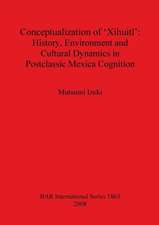 Conceptualization of 'Xihuitl': History, Environment and Cultural Dynamics in Postclassic Mexica Cognition