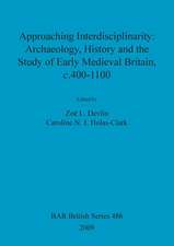 Approaching Interdisciplinarity: Archaeology, History and the Study of Early Medieval Britain, C.400-1100