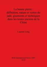 La Bonne Pierre: Definition, Nature Et Vertus Du Jade, Gisements Et Techniques Dans Les Textes Anciens de La Chine