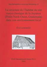 Structure de L'Habitat Du Site Maya Classique de La Joyanca (Peten Nord-Ouest, Guatemala) Dans Son Environnement Local